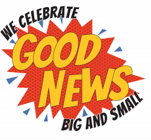 We Celebrate Good News Big and Small